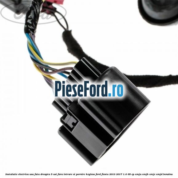 Instalatie electrica usa fata dreapta 5 usi fara intrare si pornire KEYLESS Ford Fiesta 2013-2017 1.0 65 cp XMJA, XMJB, XMJC, XMJD benzina