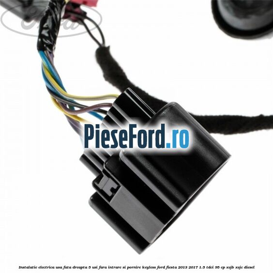 Instalatie electrica usa fata dreapta 5 usi fara intrare si pornire KEYLESS Ford Fiesta 2013-2017 1.5 TDCi 95 cp XVJB, XVJC diesel