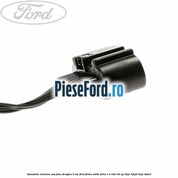 Instalatie electrica usa fata dreapta 5 usi Ford Fiesta 2008-2012 1.6 TDCi 90 cp HHJC, HHJD, HHJE diesel