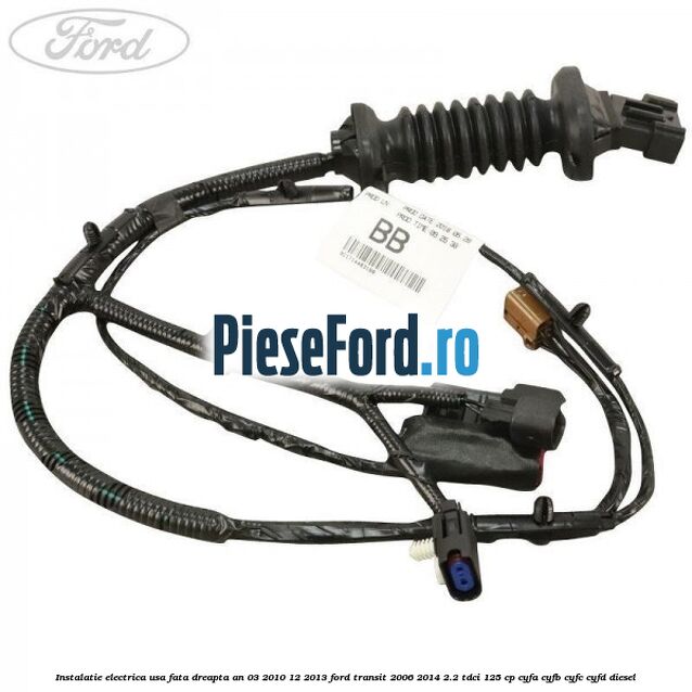 Instalatie electrica usa fata dreapta an 03/2010-12/2013 Ford Transit 2006-2014 2.2 TDCi 125 cp Instalatie electrica usa fata dreapta an 03/2010-12/2013 Ford Transit 2006-2014 2.2 TDCi 125 cp CYFA, CYFB, CYFC, CYFD diesel