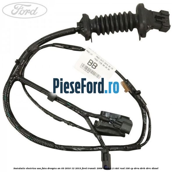Instalatie electrica usa fata dreapta an 03/2010-12/2013 Ford Transit 2006-2014 2.2 TDCi RWD 100 cp DRRA, DRRB, DRRC diesel