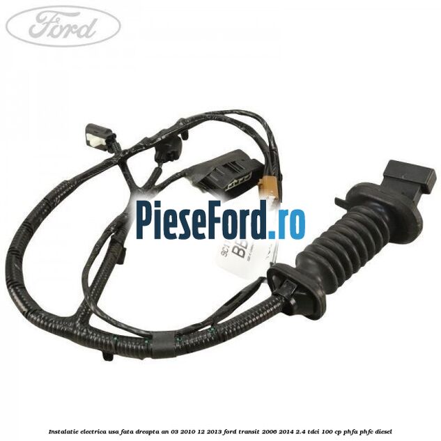 Instalatie electrica usa fata dreapta an 03/2010-12/2013 Ford Transit 2006-2014 2.4 TDCi 100 cp PHFA, PHFC diesel
