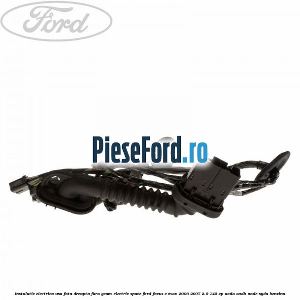 Instalatie electrica usa fata dreapta fara geam electric spate Ford Focus C-Max 2003-2007 2.0 145 cp AODA, AODB, AODE, SYDA benzina