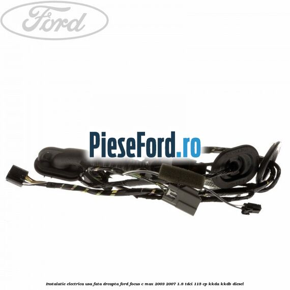 Instalatie electrica usa fata dreapta Ford Focus C-Max 2003-2007 1.8 TDCi 115 cp Instalatie electrica usa fata dreapta Ford Focus C-Max 2003-2007 1.8 TDCi 115 cp KKDA, KKDB diesel