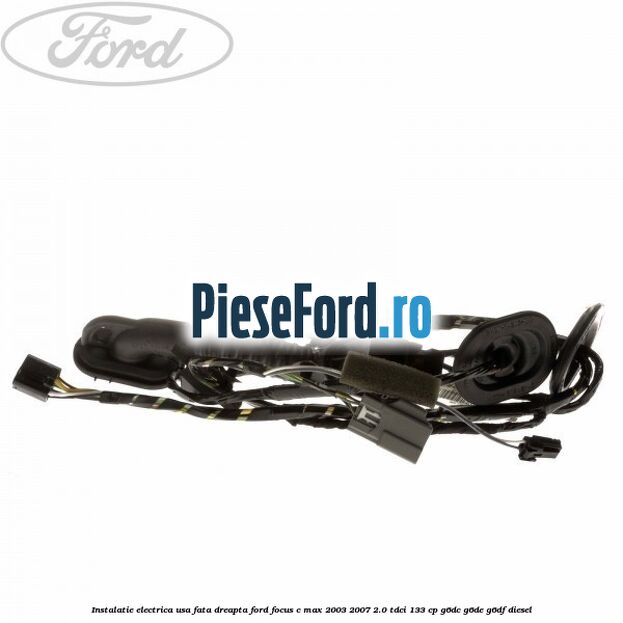 Instalatie electrica usa fata dreapta Ford Focus C-Max 2003-2007 2.0 TDCi 133 cp Instalatie electrica usa fata dreapta Ford Focus C-Max 2003-2007 2.0 TDCi 133 cp G6DC, G6DE, G6DF diesel