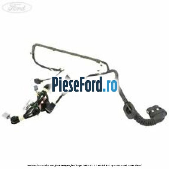Instalatie electrica usa fata dreapta Ford Kuga 2013-2016 2.0 TDCi 120 cp XRMA, XRMB, XRMC diesel