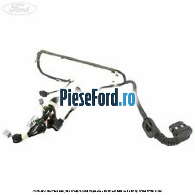 Instalatie electrica usa fata dreapta Ford Kuga 2013-2016 2.0 TDCi 4x4 150 cp T7MA, T7MB diesel