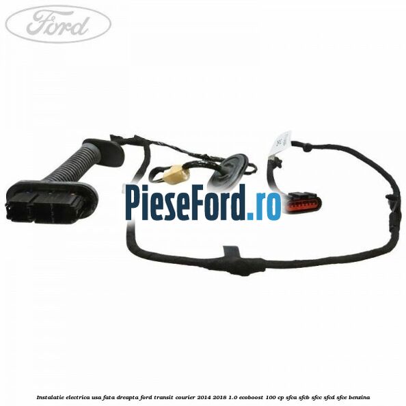 Instalatie electrica usa fata dreapta Ford Transit Courier 2014-2018 1.0 EcoBoost 100 cp SFCA, SFCB, SFCC, SFCD, SFCE benzina