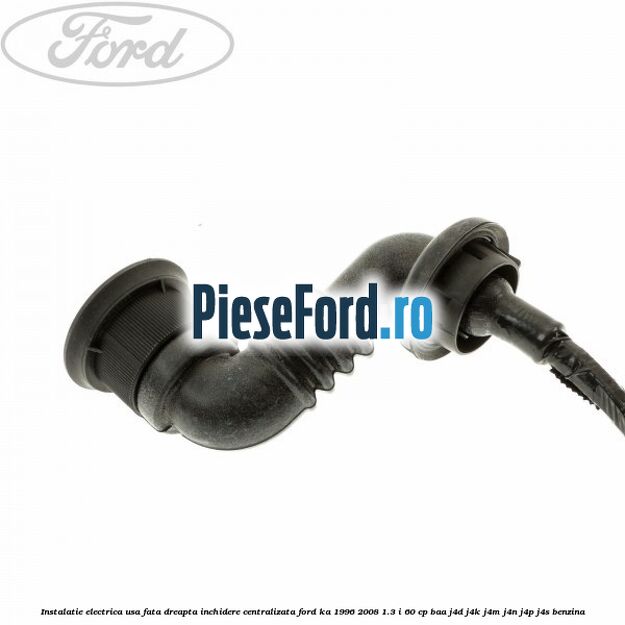 Instalatie electrica usa fata dreapta inchidere centralizata Ford Ka 1996-2008 1.3 i 60 cp BAA, J4D, J4K, J4M, J4N, J4P, J4S benzina