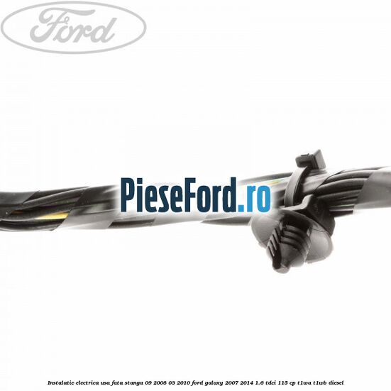 Instalatie electrica usa fata stanga 09/2008-03/2010 Ford Galaxy 2007-2014 1.6 TDCi 115 cp T1WA, T1WB diesel