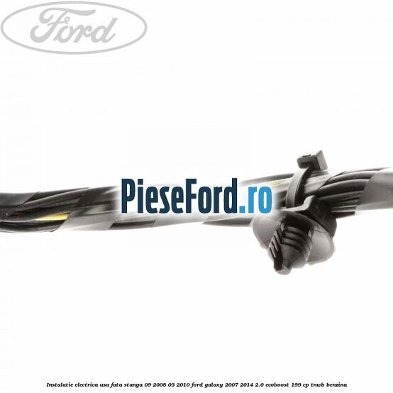 Instalatie electrica usa fata stanga 09/2008-03/2010 Ford Galaxy 2007-2014 2.0 EcoBoost 199 cp TNWB benzina
