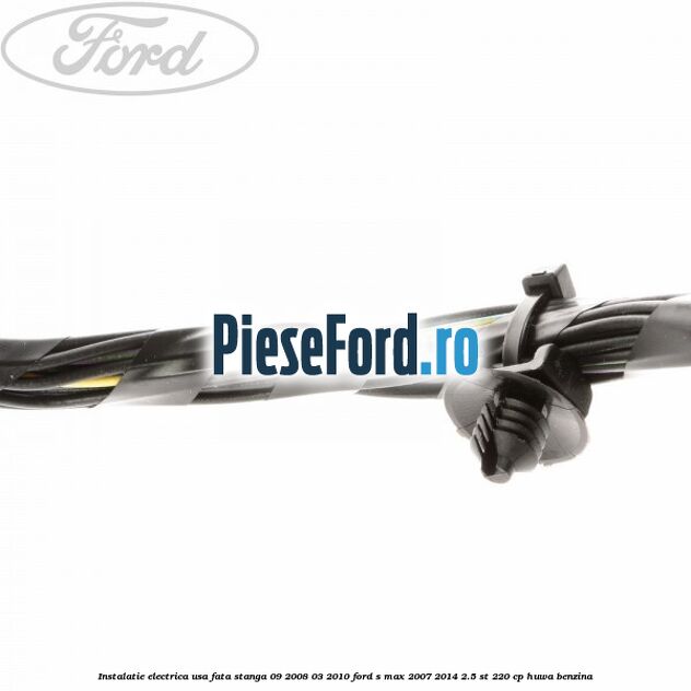 Instalatie electrica usa fata stanga 09/2008-03/2010 Ford S-Max 2007-2014 2.5 ST 220 cp HUWA benzina