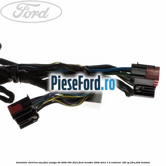 Instalatie electrica usa fata stanga 09/2008-093/2010 Ford Mondeo 2008-2014 1.6 EcoBoost 160 cp JTBA, JTBB benzina