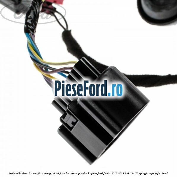 Instalatie electrica usa fata stanga 3 usi fara intrare si pornire KEYLESS Ford Fiesta 2013-2017 1.5 TDCi 75 cp UGJC, XUJA, XUJB diesel