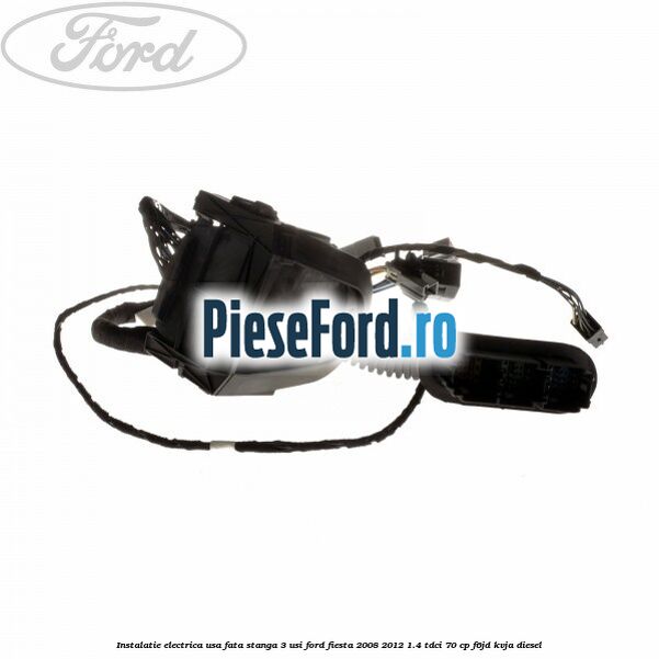 Instalatie electrica usa fata stanga 3 usi Ford Fiesta 2008-2012 1.4 TDCi 70 cp F6JD, KVJA diesel