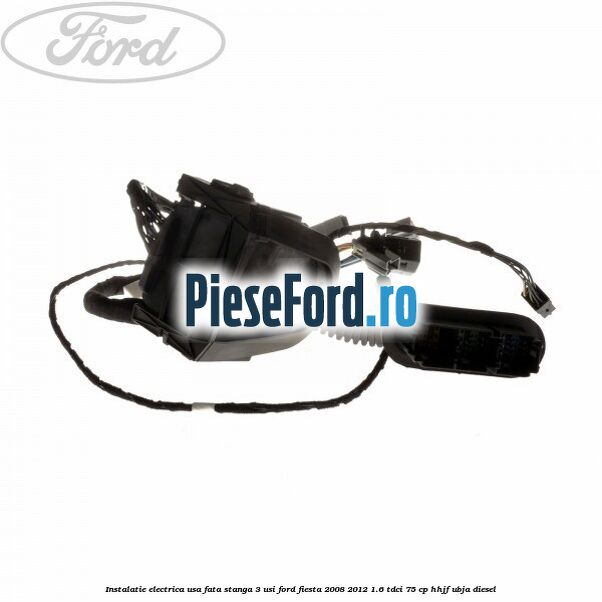 Instalatie electrica usa fata stanga 3 usi Ford Fiesta 2008-2012 1.6 TDCi 75 cp HHJF, UBJA diesel