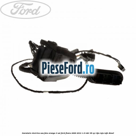 Instalatie electrica usa fata stanga 3 usi Ford Fiesta 2008-2012 1.6 TDCi 95 cp T3JA, TZJA, TZJB diesel