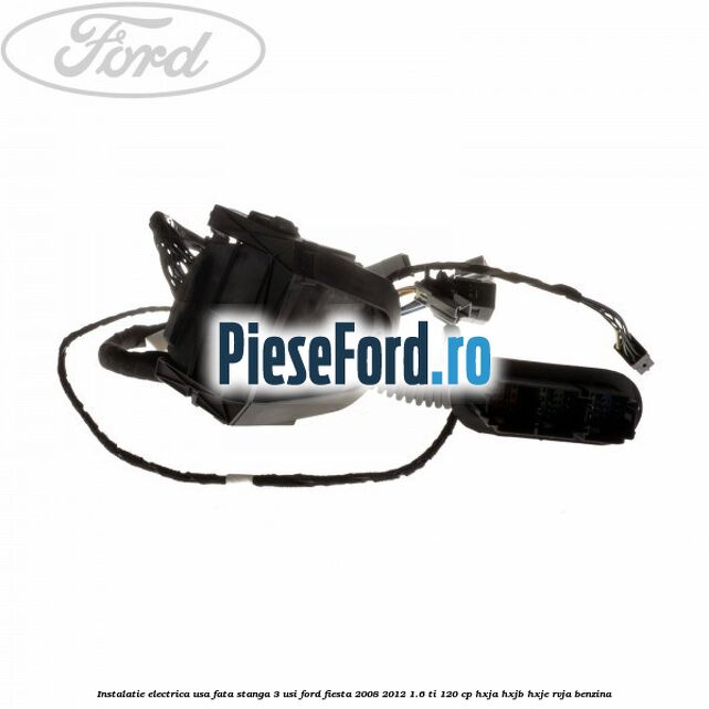 Instalatie electrica usa fata stanga 3 usi Ford Fiesta 2008-2012 1.6 Ti 120 cp HXJA, HXJB, HXJE, RVJA benzina