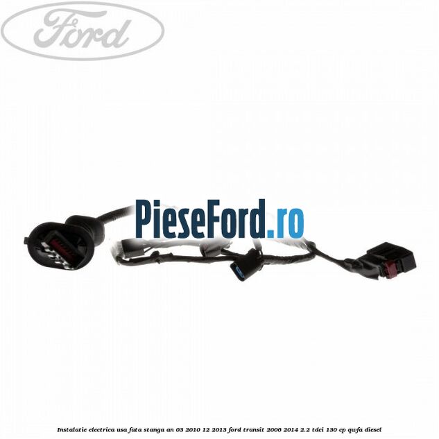 Instalatie electrica usa fata stanga an 03/2010-12/2013 Ford Transit 2006-2014 2.2 TDCi 130 cp Instalatie electrica usa fata stanga an 03/2010-12/2013 Ford Transit 2006-2014 2.2 TDCi 130 cp QWFA diesel