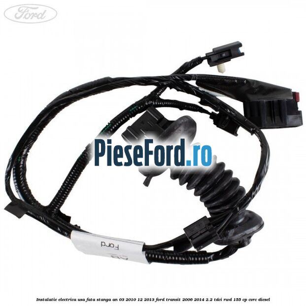 Instalatie electrica usa fata stanga an 03/2010-12/2013 Ford Transit 2006-2014 2.2 TDCi RWD 155 cp CVRC diesel