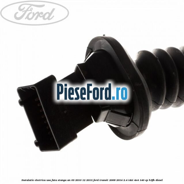 Instalatie electrica usa fata stanga an 03/2010-12/2013 Ford Transit 2006-2014 2.4 TDCi 4x4 140 cp Instalatie electrica usa fata stanga an 03/2010-12/2013 Ford Transit 2006-2014 2.4 TDCi 4x4 140 cp H9FB diesel