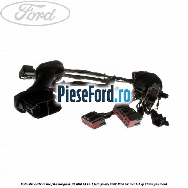Instalatie electrica usa fata stanga an 09/2010-04/2015 Ford Galaxy 2007-2014 2.0 TDCi 115 cp KLWA, TYWA diesel