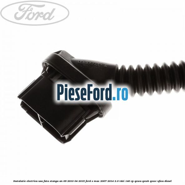 Instalatie electrica usa fata stanga an 09/2010-04/2015 Ford S-Max 2007-2014 2.0 TDCi 140 cp Instalatie electrica usa fata stanga an 09/2010-04/2015 Ford S-Max 2007-2014 2.0 TDCi 140 cp QXWA, QXWB, QXWC, UFWA diesel