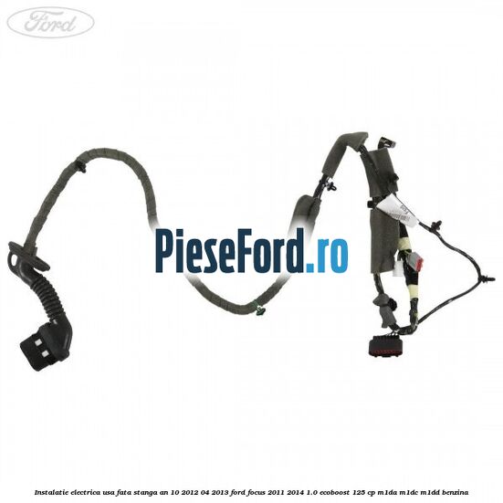 Instalatie electrica usa fata stanga an 10/2012-04/2013 Ford Focus 2011-2014 1.0 EcoBoost 125 cp M1DA, M1DC, M1DD benzina