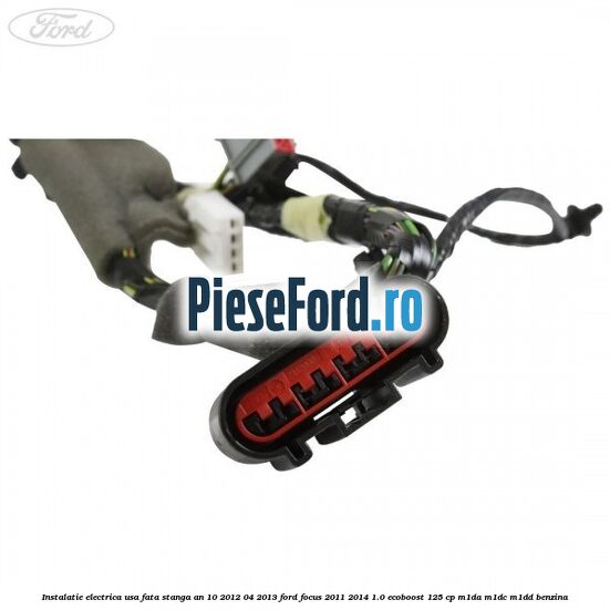 Instalatie electrica usa fata stanga an 10/2012-04/2013 Ford Focus 2011-2014 1.0 EcoBoost 125 cp M1DA, M1DC, M1DD benzina