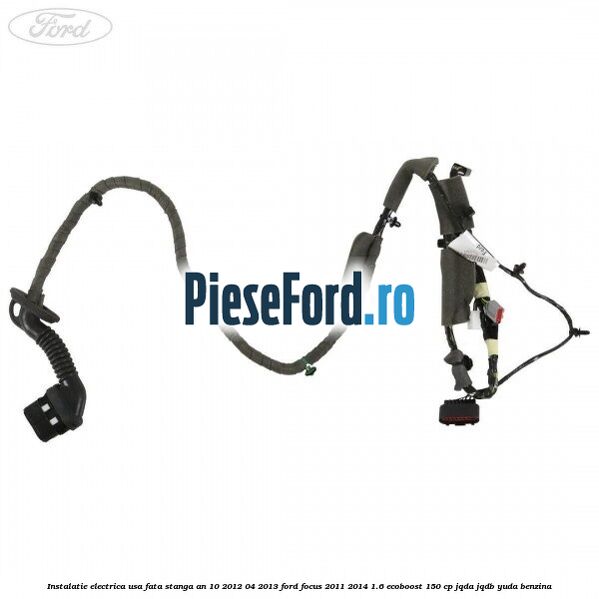 Instalatie electrica usa fata stanga an 10/2012-04/2013 Ford Focus 2011-2014 1.6 EcoBoost 150 cp JQDA, JQDB, YUDA benzina