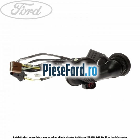 Instalatie electrica usa fata stanga cu oglinzi pliabile electrice Ford Fiesta 2005-2008 1.25 16V 75 cp FUJA, FUJB benzina