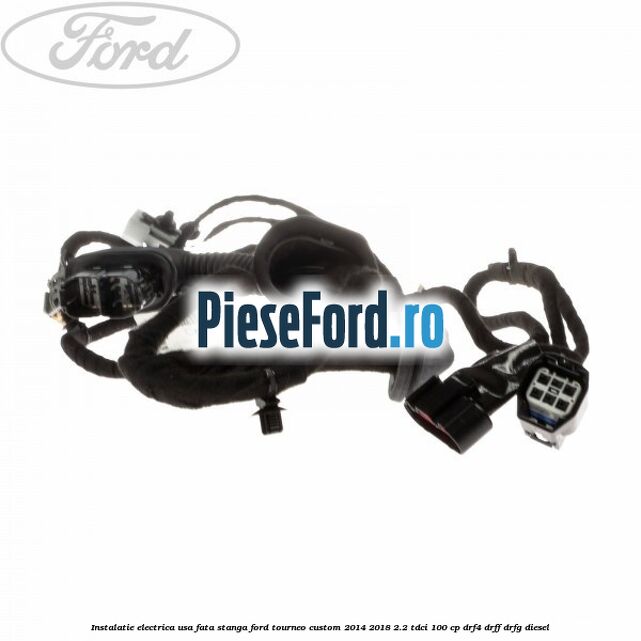 Instalatie electrica usa fata stanga Ford Tourneo Custom 2014-2018 2.2 TDCi 100 cp DRF4, DRFF, DRFG diesel