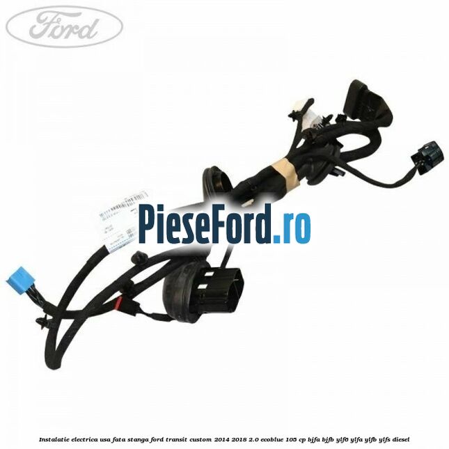 Instalatie electrica usa fata stanga Ford Transit Custom 2014-2018 2.0 EcoBlue 105 cp Instalatie electrica usa fata stanga Ford Transit Custom 2014-2018 2.0 EcoBlue 105 cp BJFA, BJFB, YLF6, YLFA, YLFB, YLFS diesel