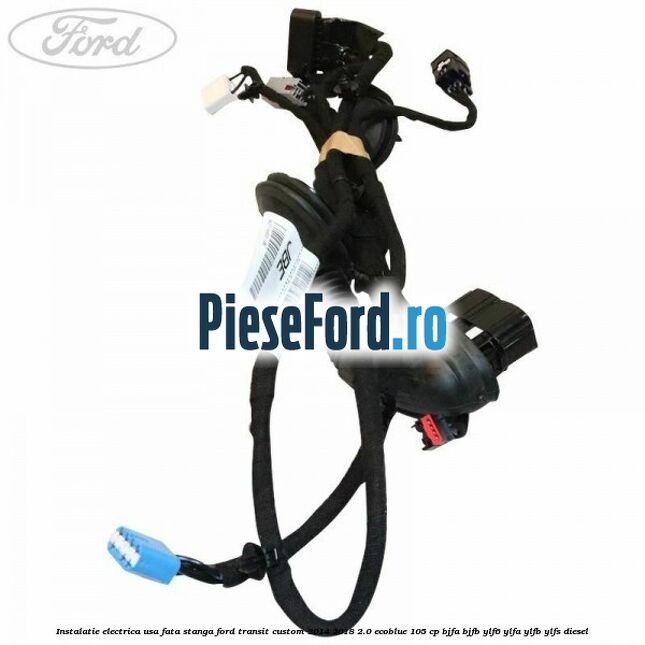 Instalatie electrica usa fata stanga Ford Transit Custom 2014-2018 2.0 EcoBlue 105 cp Instalatie electrica usa fata stanga Ford Transit Custom 2014-2018 2.0 EcoBlue 105 cp BJFA, BJFB, YLF6, YLFA, YLFB, YLFS diesel