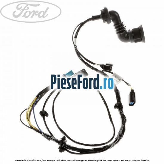 Instalatie electrica usa fata stanga inchidere centralizata geam electric Ford Ka 1996-2008 1.6 i 95 cp CDB, CDC benzina