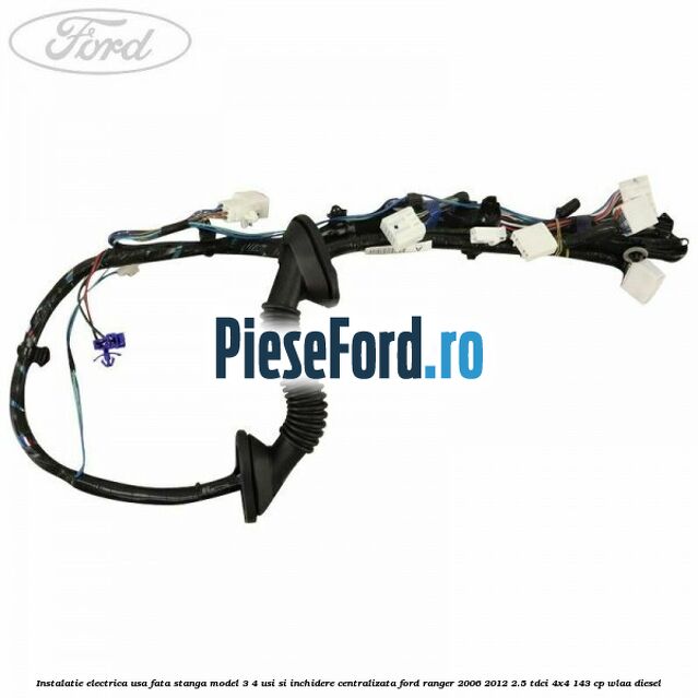 Instalatie electrica usa fata stanga model 3/4 usi si inchidere centralizata Ford Ranger 2006-2012 2.5 TDCi 4x4 143 cp WLAA diesel