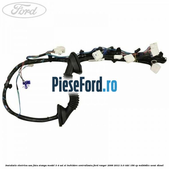 Instalatie electrica usa fata stanga model 3/4 usi si inchidere centralizata Ford Ranger 2006-2012 3.0 TDCi 156 cp MD30DITC, WEAT diesel