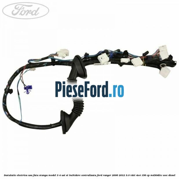 Instalatie electrica usa fata stanga model 3/4 usi si inchidere centralizata Ford Ranger 2006-2012 3.0 TDCi 4x4 156 cp Instalatie electrica usa fata stanga model 3/4 usi si inchidere centralizata Ford Ranger 2006-2012 3.0 TDCi 4x4 156 cp MD30DITC, WEC diesel