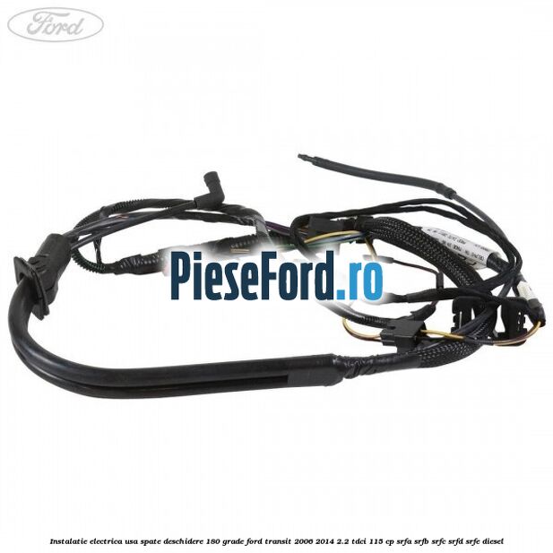 Instalatie electrica usa spate deschidere 180 grade Ford Transit 2006-2014 2.2 TDCi 115 cp SRFA, SRFB, SRFC, SRFD, SRFE diesel