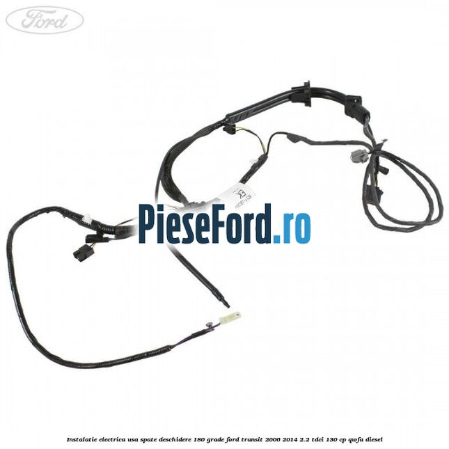 Instalatie electrica usa spate deschidere 180 grade Ford Transit 2006-2014 2.2 TDCi 130 cp QWFA diesel