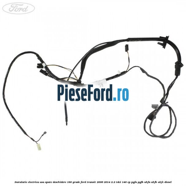 Instalatie electrica usa spate deschidere 180 grade Ford Transit 2006-2014 2.2 TDCi 140 cp PGFA, PGFB, UHFA, UHFB, UHFC diesel