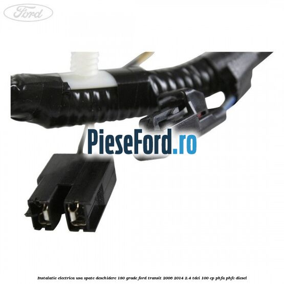 Instalatie electrica usa spate deschidere 180 grade Ford Transit 2006-2014 2.4 TDCi 100 cp Instalatie electrica usa spate deschidere 180 grade Ford Transit 2006-2014 2.4 TDCi 100 cp PHFA, PHFC diesel