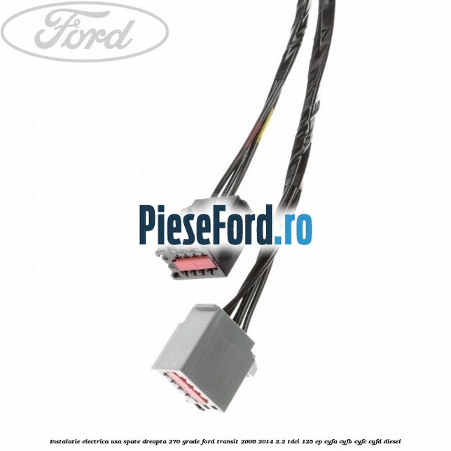 Instalatie electrica usa spate dreapta 270 grade Ford Transit 2006-2014 2.2 TDCi 125 cp CYFA, CYFB, CYFC, CYFD diesel