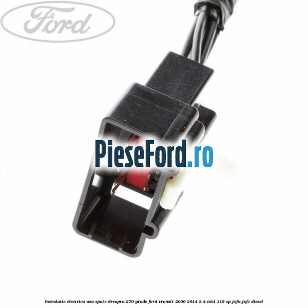 Instalatie electrica usa spate dreapta 270 grade Ford Transit 2006-2014 2.4 TDCi 115 cp JXFA, JXFC diesel