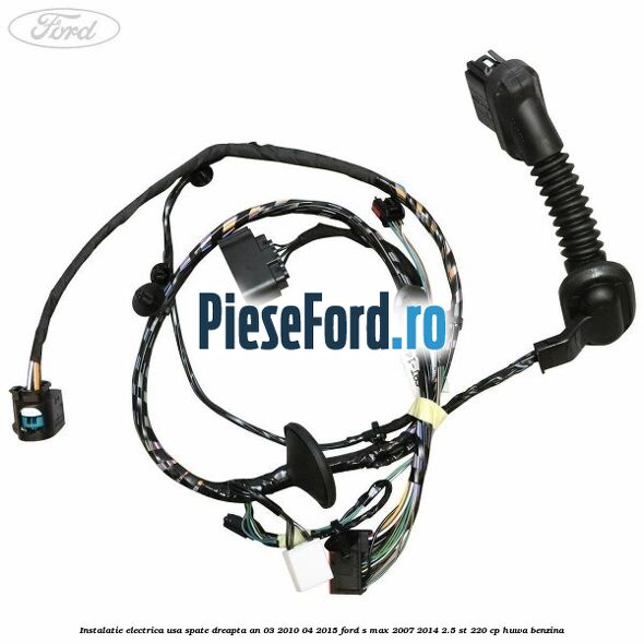 Instalatie electrica usa spate dreapta an 03/2010-04/2015 Ford S-Max 2007-2014 2.5 ST 220 cp Instalatie electrica usa spate dreapta an 03/2010-04/2015 Ford S-Max 2007-2014 2.5 ST 220 cp HUWA benzina