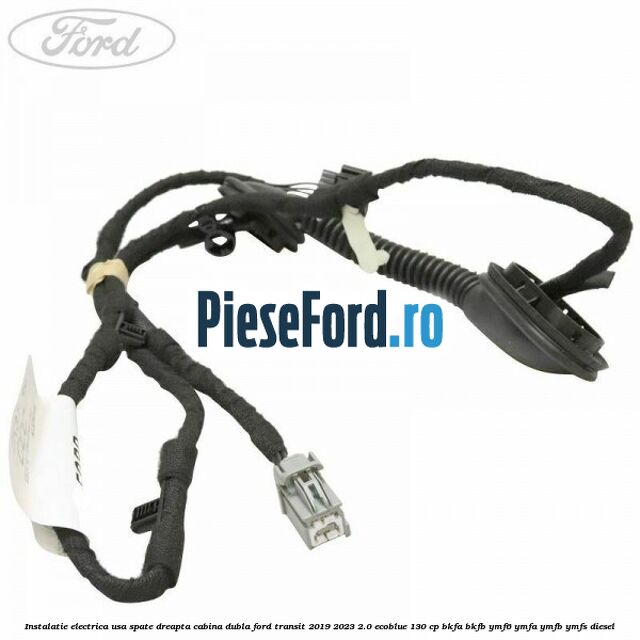 Instalatie electrica usa spate dreapta cabina dubla Ford Transit 2019-2023 2.0 EcoBlue 130 cp BKFA, BKFB, YMF6, YMFA, YMFB, YMFS diesel