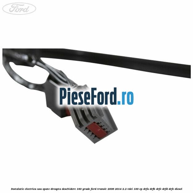 Instalatie electrica usa spate dreapta deschidere 180 grade Ford Transit 2006-2014 2.2 TDCi 100 cp Instalatie electrica usa spate dreapta deschidere 180 grade Ford Transit 2006-2014 2.2 TDCi 100 cp DRFA, DRFB, DRFC, DRFD, DRFE diesel