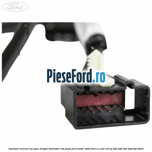 Instalatie electrica usa spate dreapta deschidere 180 grade Ford Transit 2006-2014 2.2 TDCi 100 cp Instalatie electrica usa spate dreapta deschidere 180 grade Ford Transit 2006-2014 2.2 TDCi 100 cp DRFA, DRFB, DRFC, DRFD, DRFE diesel