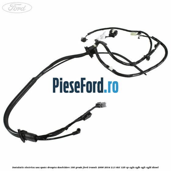 Instalatie electrica usa spate dreapta deschidere 180 grade Ford Transit 2006-2014 2.2 TDCi 125 cp CYFA, CYFB, CYFC, CYFD diesel