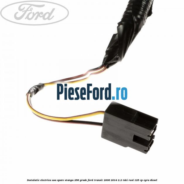 Instalatie electrica usa spate stanga 256 grade Ford Transit 2006-2014 2.2 TDCi RWD 125 cp CYRA diesel